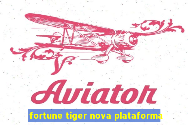 fortune tiger nova plataforma